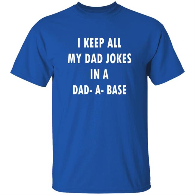 I Keep All My Dad Jokes In A Dad A Base Shirt I Keep All My Dad Jokes In A Dad A Base Shirt