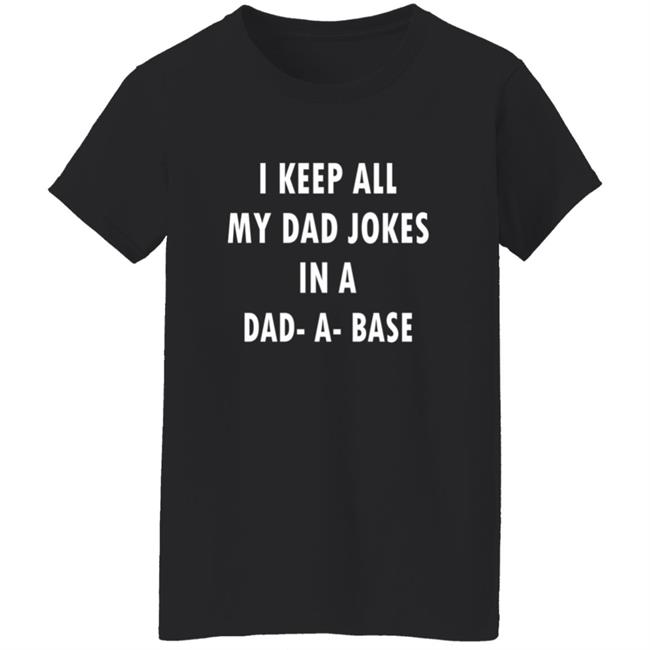 I Keep All My Dad Jokes In A Dad A Base Shirt I Keep All My Dad Jokes In A Dad A Base Shirt
