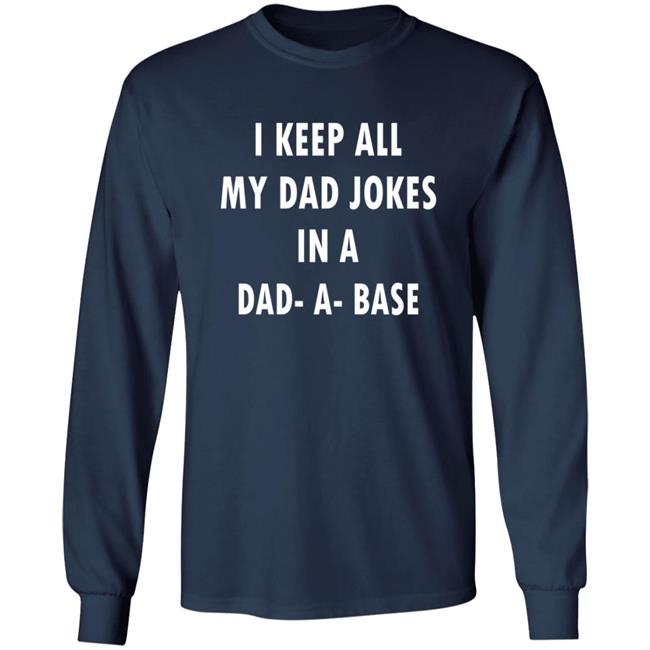 I Keep All My Dad Jokes In A Dad A Base Shirt I Keep All My Dad Jokes In A Dad A Base Shirt