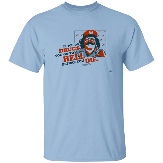 If You Do Drugs You Go To Hell Before You Die Shirt