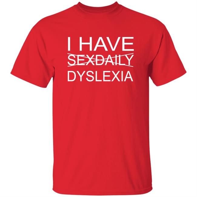 I Have Sexdaily Dyslexia Shirt