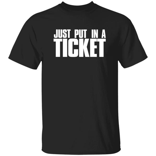 Just Put In A Ticket Shirt