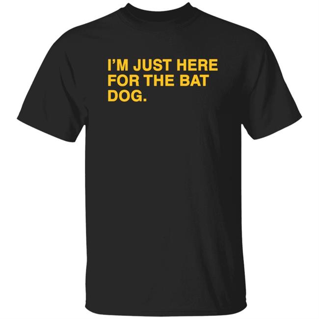 Obvious shirts I'm Just Here For The Bat Dog Shirt