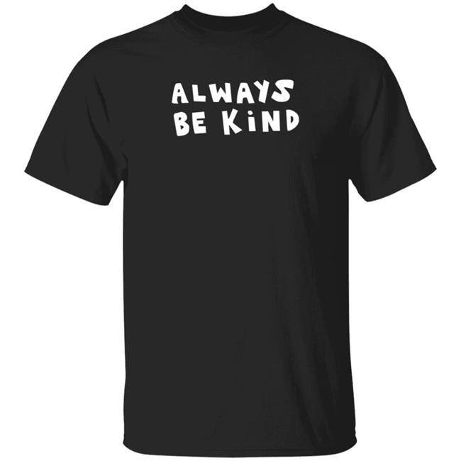 Always Be Kind Shirt Chnge Store