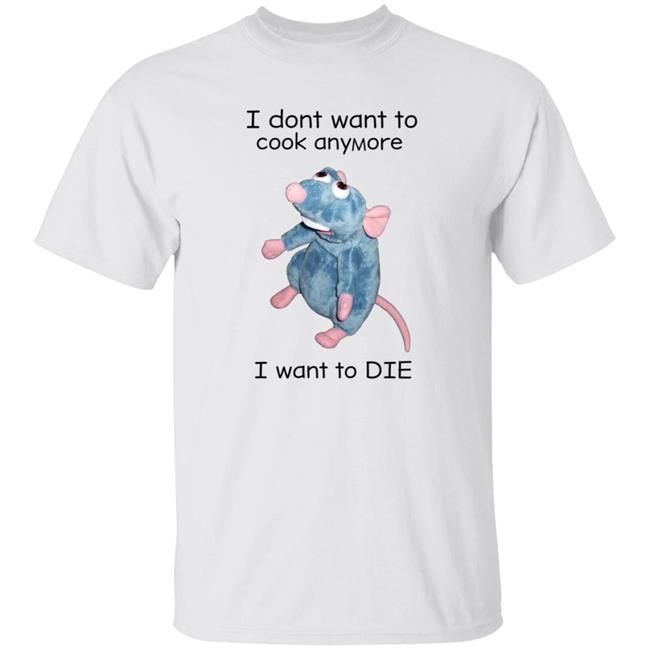 I Don't Want To Cook Anymore I Want To Die Shirt Weird T-Shirts Mouse I Don't Want To Cook Anymore Shirt
