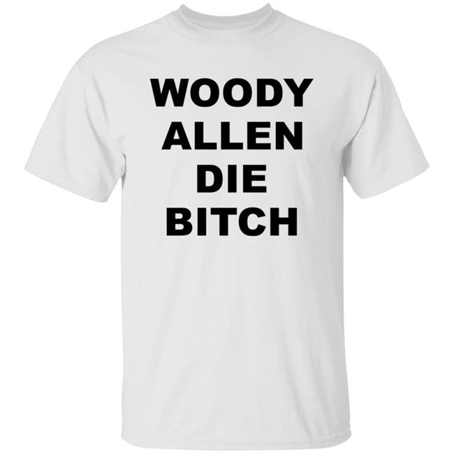 Vu - Woody Allen Die Bitch Shirt The Woody Allen Shirt Woody Allen Die Bitch Kikosdream Shirt