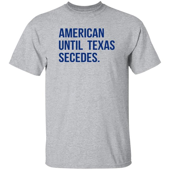 Ai - American Until Texas Secedes Shirt Junebotprolly American Until Texas Secedes Shirt Hoodie Sweatshirt