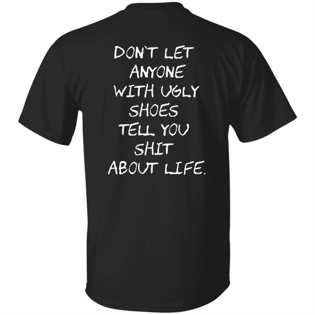 Kixnkarbs Don't Let Anyone With Ugly Shoes Tell You Shit About Life Shirt