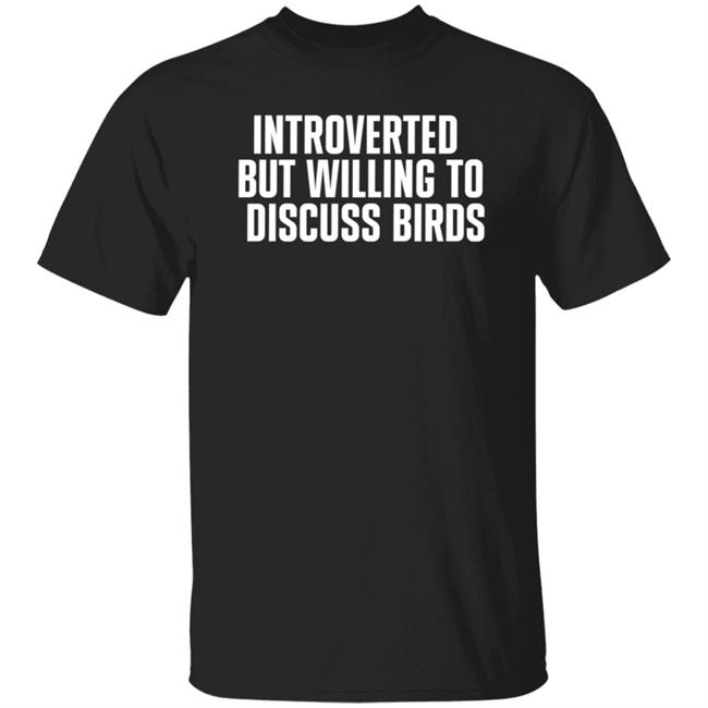 Ai - Introverted But Willing To Discuss Birds Shirt Taygryph Introverted But Willing To Discuss Birds Shirts Hoodie Sweatshirt