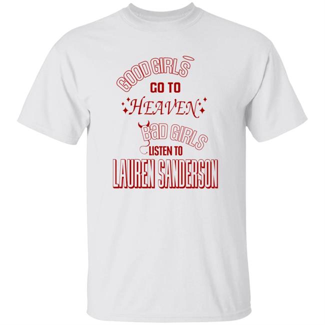 Good Girl Go To Heaven Bad Girls Listen To Lauren Sanderson Shirt Lauren Sanderson Merch