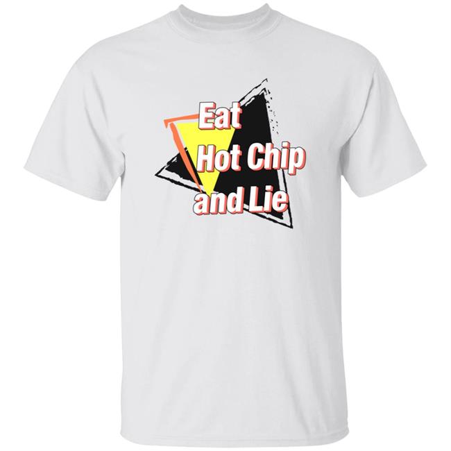 Eat Hot Chip And Lie Shirt