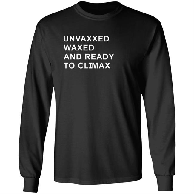 Unvaxxed Waxed And Ready To Climax Shirt Dump Truck