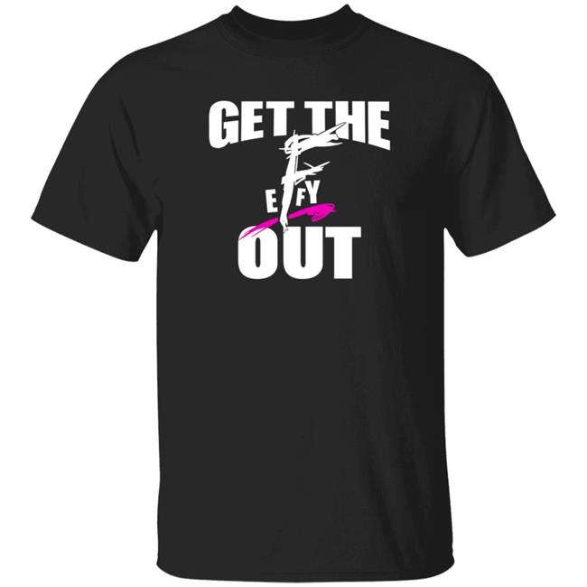 Get The F Out Shirt Prowrestlingtees Store Get The F Out Shirt Hoodie