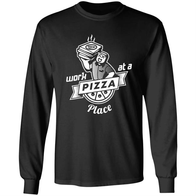 Work At A Pizza Place Shirt John Shedletsky
