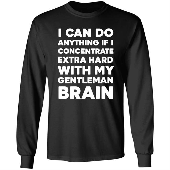 I Can Do Anything If I Concentrate Extra Hard Shirt Gentleman Brain Shirt Hoodie Sweatshirt I Can Do Anything If I Concentrate Extra Hard Shirt Gentleman Brain Shirt Hoodie Sweatshirt