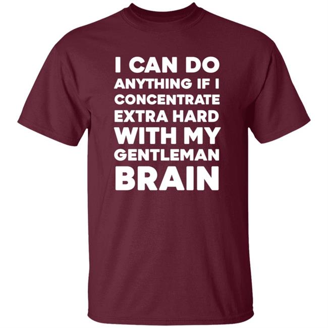 I Can Do Anything If I Concentrate Extra Hard Shirt Gentleman Brain Shirt Hoodie Sweatshirt I Can Do Anything If I Concentrate Extra Hard Shirt Gentleman Brain Shirt Hoodie Sweatshirt