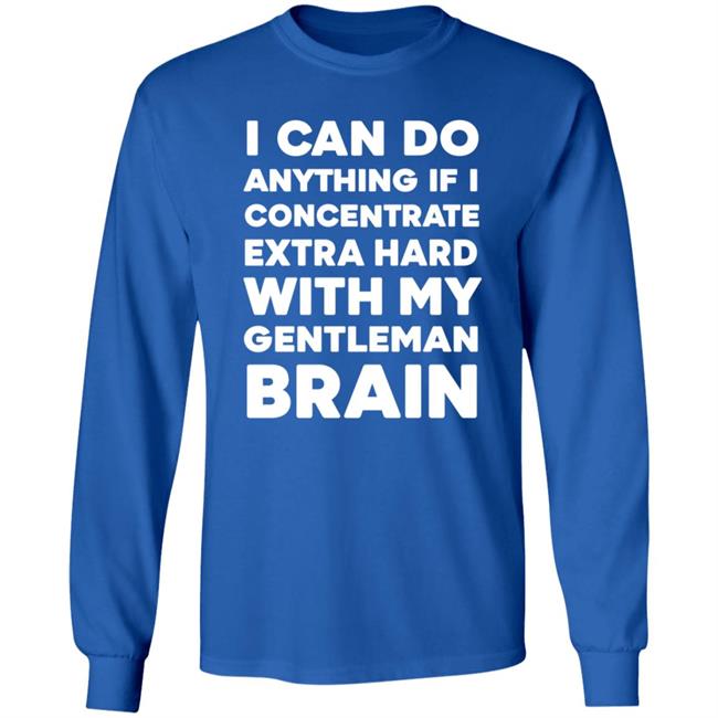I Can Do Anything If I Concentrate Extra Hard Shirt Gentleman Brain Shirt Hoodie Sweatshirt I Can Do Anything If I Concentrate Extra Hard Shirt Gentleman Brain Shirt Hoodie Sweatshirt