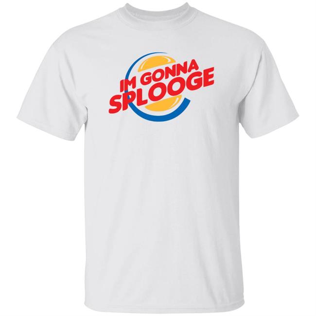 Im Gonna Splooge Shirt Hoodie Sweatshirt