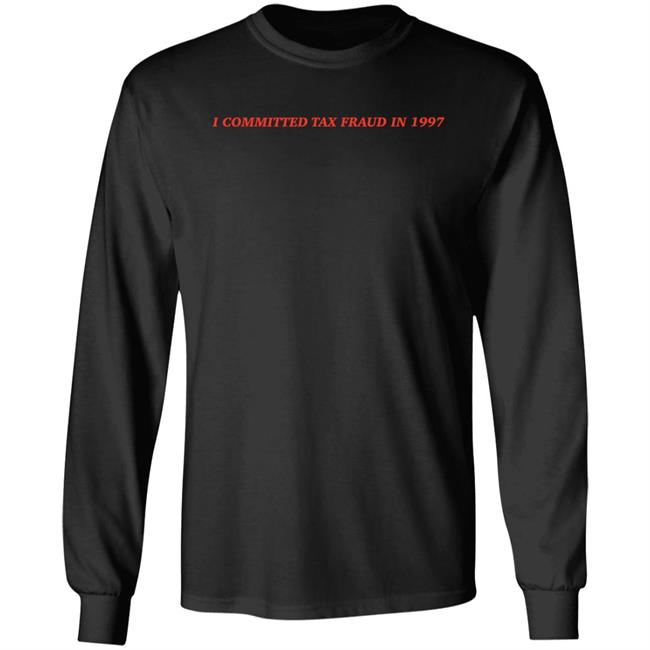 Memeulous Merch I Committed Tax Fraud In 1997 Shirt