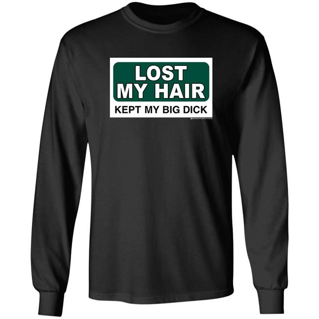 Shirts That Go Hard Lost My Hair Kept My Big Dick Shirt ShirtsThatGoHard Store