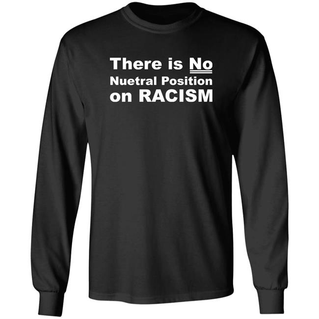 Art Museum Teaching There Is No Neutral Position On Racism Shirt Blenus M