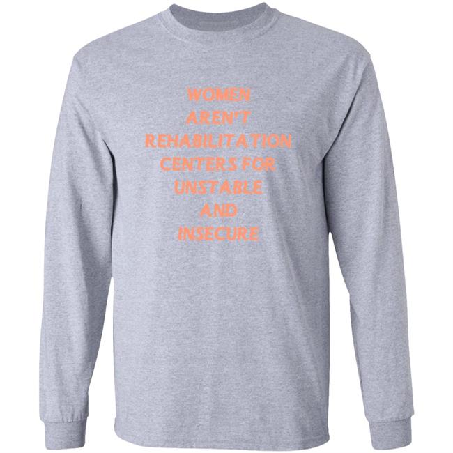 Female Collective Merch Women Aren't Rehabilitation Centers For Unstable And Insecure Men Shirt Shirtsthtgohard