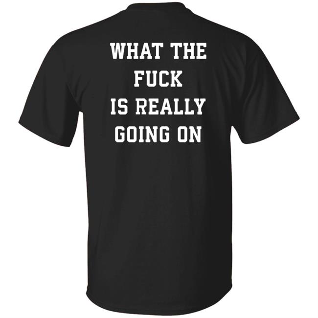 What The Fuck Is Really Going On Shirt Abel What The Fuck Is Really Going On Shirt Hoodie Sweatshirt