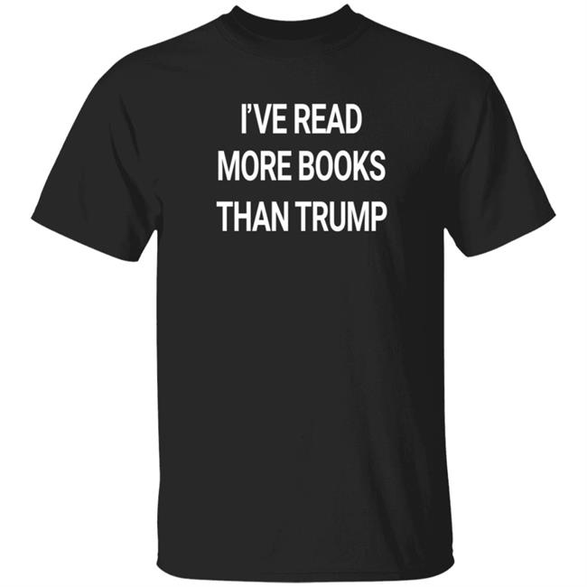 I've Read More Books Than Trump Shirt Funny I've Read More Books Than Trump T Shirt Hoodie Sweatshirt