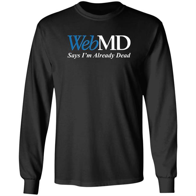 Shitheadsteve Webmd Says I'm Already Dead Shirt Shitheadsteve Store