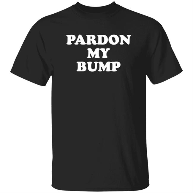 Pardon My Bump Shirt Joy Forsyth Pardon My Bump Shirt Hoodie Sweatshirt