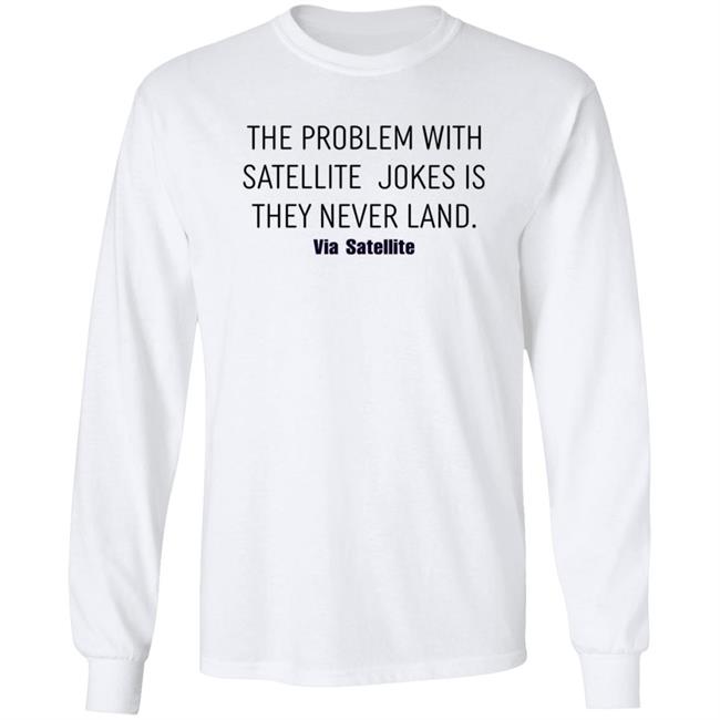 The Problem With Satellite Jokes Is They Never Land Shirt Meredith Garofalo The Problem With Satellite Jokes Is They Never Land Shirt Hoodie Sweatshirt The Problem With Satellite Jokes Is They Never Land Shirt Meredith Garofalo The Problem With Satellite Jokes Is They Never Land Shirt Hoodie Sweatshirt