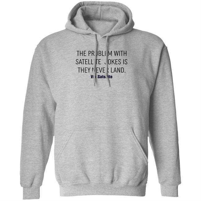 The Problem With Satellite Jokes Is They Never Land Shirt Meredith Garofalo The Problem With Satellite Jokes Is They Never Land Shirt Hoodie Sweatshirt The Problem With Satellite Jokes Is They Never Land Shirt Meredith Garofalo The Problem With Satellite Jokes Is They Never Land Shirt Hoodie Sweatshirt