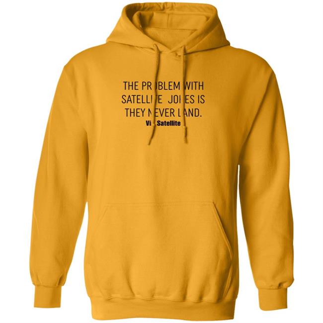 The Problem With Satellite Jokes Is They Never Land Shirt Meredith Garofalo The Problem With Satellite Jokes Is They Never Land Shirt Hoodie Sweatshirt The Problem With Satellite Jokes Is They Never Land Shirt Meredith Garofalo The Problem With Satellite Jokes Is They Never Land Shirt Hoodie Sweatshirt