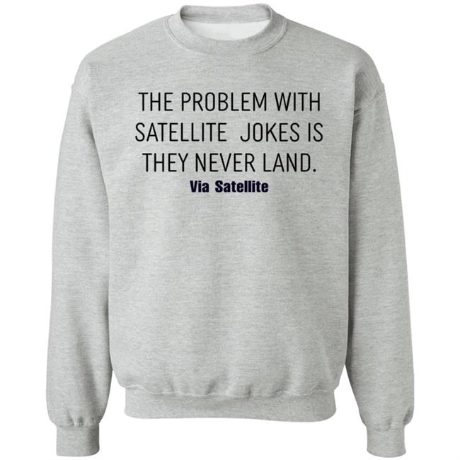 The Problem With Satellite Jokes Is They Never Land Shirt Meredith Garofalo The Problem With Satellite Jokes Is They Never Land Shirt Hoodie Sweatshirt The Problem With Satellite Jokes Is They Never Land Shirt Meredith Garofalo The Problem With Satellite Jokes Is They Never Land Shirt Hoodie Sweatshirt