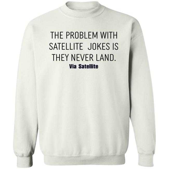 The Problem With Satellite Jokes Is They Never Land Shirt Meredith Garofalo The Problem With Satellite Jokes Is They Never Land Shirt Hoodie Sweatshirt The Problem With Satellite Jokes Is They Never Land Shirt Meredith Garofalo The Problem With Satellite Jokes Is They Never Land Shirt Hoodie Sweatshirt