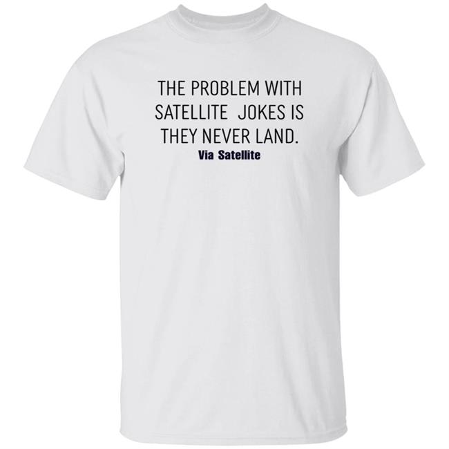 The Problem With Satellite Jokes Is They Never Land Shirt Meredith Garofalo The Problem With Satellite Jokes Is They Never Land Shirt Hoodie Sweatshirt The Problem With Satellite Jokes Is They Never Land Shirt Meredith Garofalo The Problem With Satellite Jokes Is They Never Land Shirt Hoodie Sweatshirt