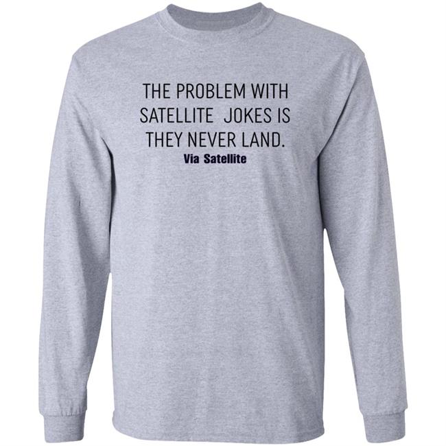 The Problem With Satellite Jokes Is They Never Land Shirt Meredith Garofalo The Problem With Satellite Jokes Is They Never Land Shirt Hoodie Sweatshirt The Problem With Satellite Jokes Is They Never Land Shirt Meredith Garofalo The Problem With Satellite Jokes Is They Never Land Shirt Hoodie Sweatshirt