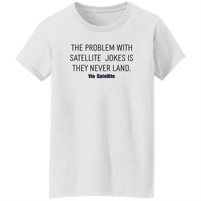 The Problem With Satellite Jokes Is They Never Land Shirt Meredith Garofalo The Problem With Satellite Jokes Is They Never Land Shirt Hoodie Sweatshirt The Problem With Satellite Jokes Is They Never Land Shirt Meredith Garofalo The Problem With Satellite Jokes Is They Never Land Shirt Hoodie Sweatshirt