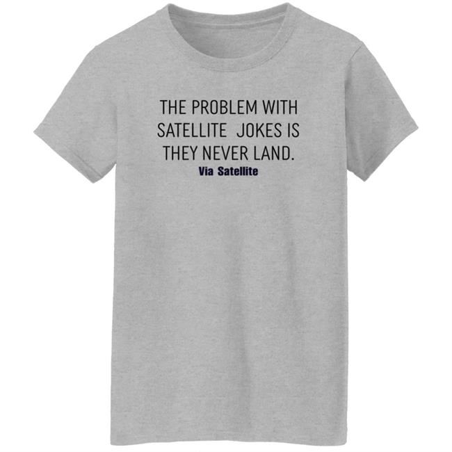 The Problem With Satellite Jokes Is They Never Land Shirt Meredith Garofalo The Problem With Satellite Jokes Is They Never Land Shirt Hoodie Sweatshirt The Problem With Satellite Jokes Is They Never Land Shirt Meredith Garofalo The Problem With Satellite Jokes Is They Never Land Shirt Hoodie Sweatshirt