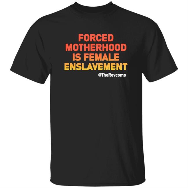 Forced Motherhood Is Female Enslavement Shirt Leaflee6 Forced Motherhood Is Female Enslavement Shirt Hoodie Sweatshirt