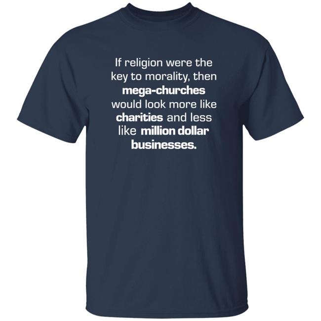 If Religion Were Key To Morality Then Mega-Churches Shirt Rbisrb If Religion Were Key To Morality Then Mega-Churches Shirt Hoodie Sweatshirt