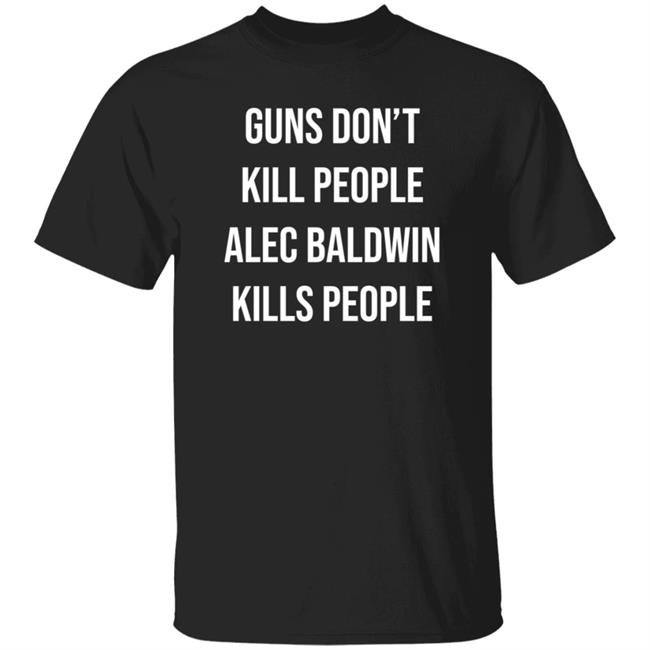 Guns Dont Kill People I Do Shirt Guns Don't Kill People Alec Baldwin Kills People Shirt PatriotTakes Merch