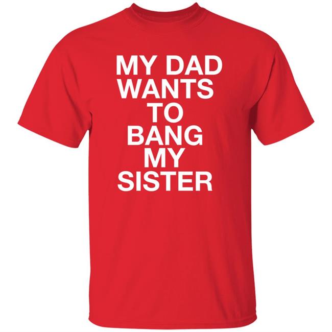 My Dad Wants To Bang My Sister Shirt Husky Wee Wee My Dad Wants To Bang My Sister Shirt Hoodie Sweatshirt My Dad Wants To Bang My Sister Shirt Husky Wee Wee My Dad Wants To Bang My Sister Shirt Hoodie Sweatshirt