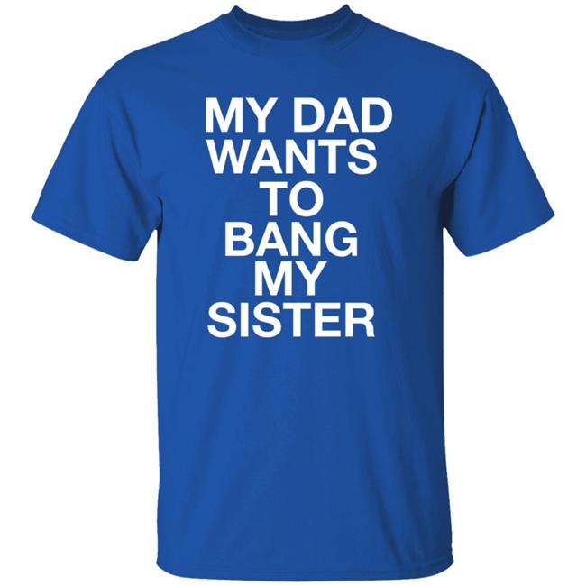 My Dad Wants To Bang My Sister Shirt Husky Wee Wee My Dad Wants To Bang My Sister Shirt Hoodie Sweatshirt My Dad Wants To Bang My Sister Shirt Husky Wee Wee My Dad Wants To Bang My Sister Shirt Hoodie Sweatshirt