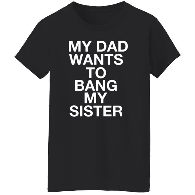 My Dad Wants To Bang My Sister Shirt Husky Wee Wee My Dad Wants To Bang My Sister Shirt Hoodie Sweatshirt My Dad Wants To Bang My Sister Shirt Husky Wee Wee My Dad Wants To Bang My Sister Shirt Hoodie Sweatshirt