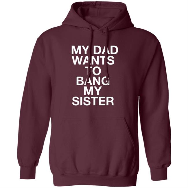 My Dad Wants To Bang My Sister Shirt Husky Wee Wee My Dad Wants To Bang My Sister Shirt Hoodie Sweatshirt My Dad Wants To Bang My Sister Shirt Husky Wee Wee My Dad Wants To Bang My Sister Shirt Hoodie Sweatshirt