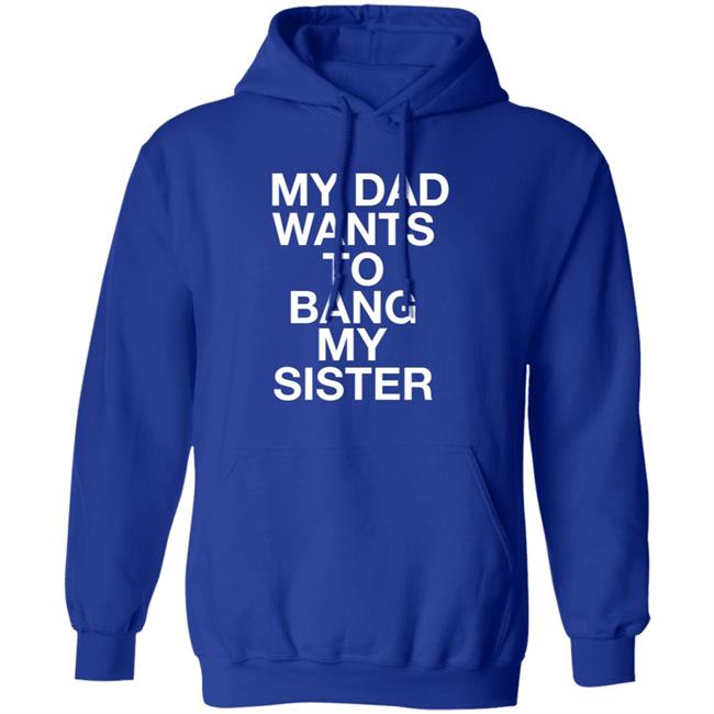 My Dad Wants To Bang My Sister Shirt Husky Wee Wee My Dad Wants To Bang My Sister Shirt Hoodie Sweatshirt My Dad Wants To Bang My Sister Shirt Husky Wee Wee My Dad Wants To Bang My Sister Shirt Hoodie Sweatshirt