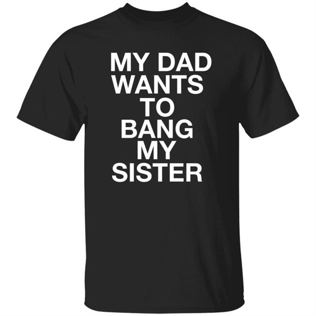 My Dad Wants To Bang My Sister Shirt Husky Wee Wee My Dad Wants To Bang My Sister Shirt Hoodie Sweatshirt My Dad Wants To Bang My Sister Shirt Husky Wee Wee My Dad Wants To Bang My Sister Shirt Hoodie Sweatshirt