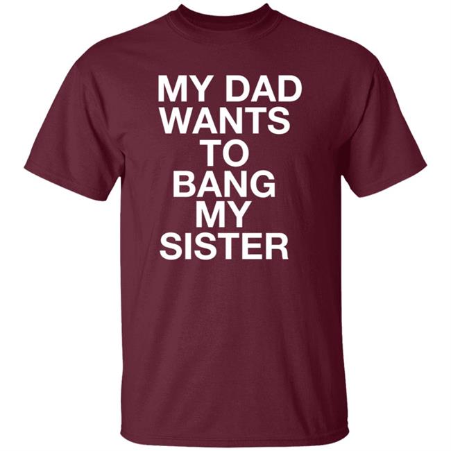 My Dad Wants To Bang My Sister Shirt Husky Wee Wee My Dad Wants To Bang My Sister Shirt Hoodie Sweatshirt My Dad Wants To Bang My Sister Shirt Husky Wee Wee My Dad Wants To Bang My Sister Shirt Hoodie Sweatshirt