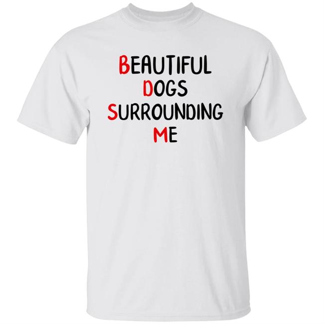 Beautiful Dogs Surrounding Me Shirt